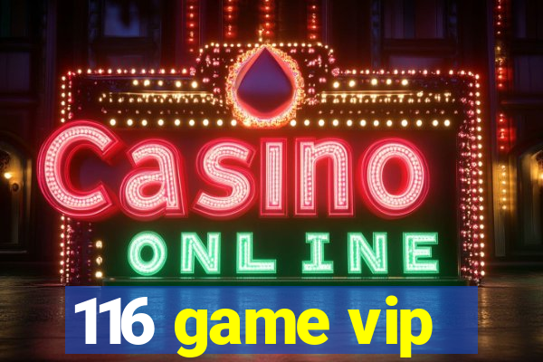 116 game vip